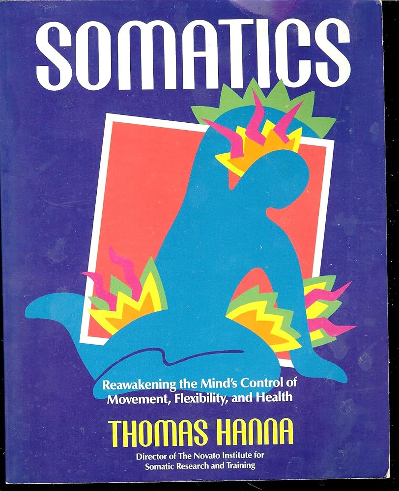 Somatics: Reawakening The Mind's Control Of Movement, Flexibility, And Health cover image