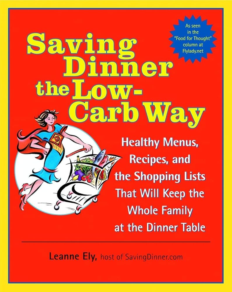 Saving Dinner the Low-Carb Way: Healthy Menus, Recipes, and the Shopping Lists That Will Keep the Whole Family at the Dinner Table: A Cookbook cover image