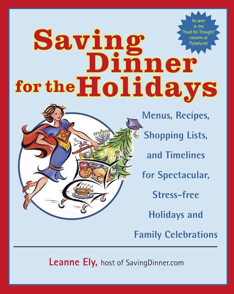 Saving Dinner for the Holidays: Menus, Recipes, Shopping Lists, and Timelines for Spectacular, Stress-free Holidays and Family Celebrations: A Cookbook cover image