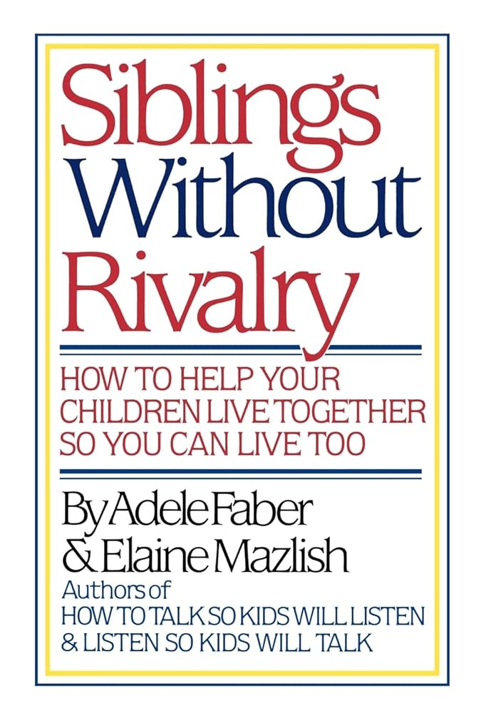 Siblings Without Rivalry: How to Help Your Children Live Together So You Can Live Too cover image