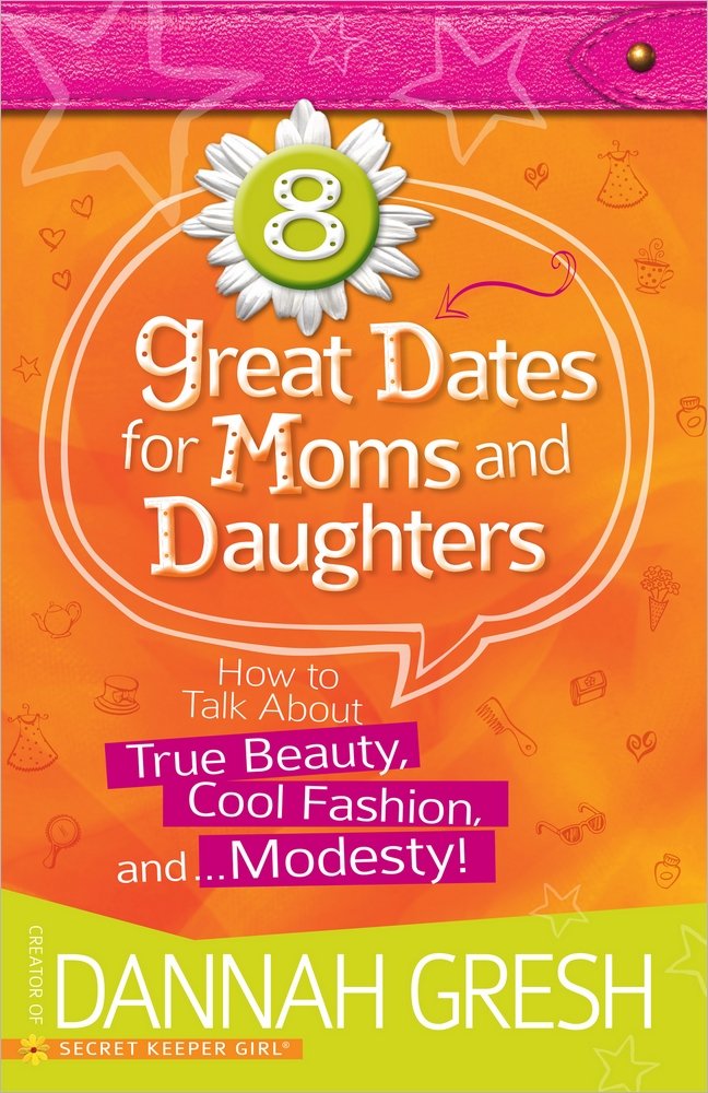 8 Great Dates for Moms and Daughters: How to Talk About True Beauty, Cool Fashion, and…Modesty! cover image