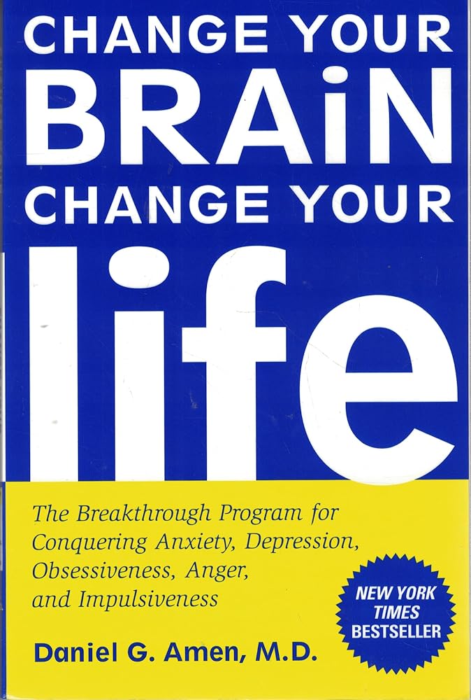 Change Your Brain, Change Your Life: The Breakthrough Program for Conquering Anxiety, Depression, Obsessiveness, Anger, and Impulsiveness cover image