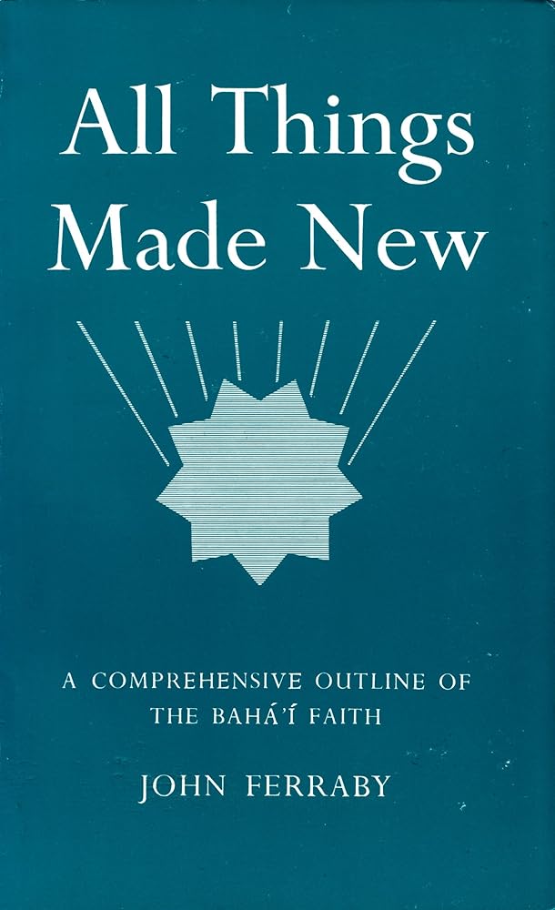All Things Made New: Comprehensive Outline of the Baha'i Faith cover image