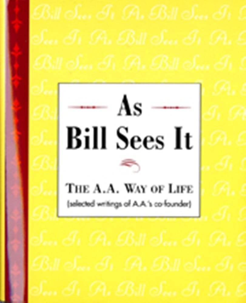 As Bill Sees It: The A. A. Way of Life ...Selected Writings of the A. A.'s Co-Founder cover image