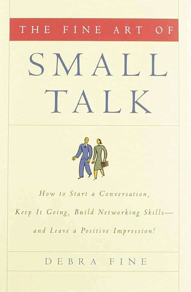The Fine Art of Small Talk: How To Start a Conversation, Keep It Going, Build Networking Skills -- and Leave a Positive Impression! cover image