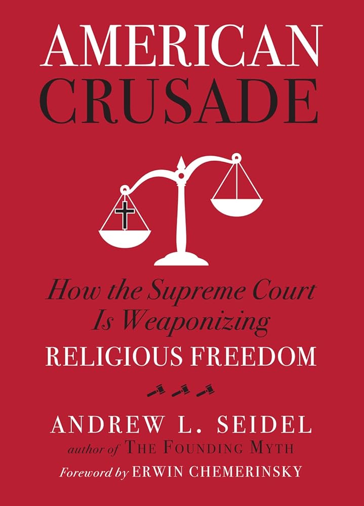 American Crusade: How the Supreme Court Is Weaponizing Religious Freedom cover image