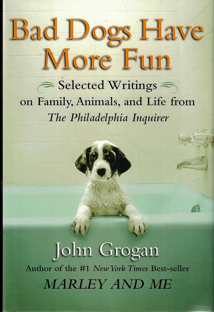 Bad Dogs Have More Fun: Selected Writings on Animals, Family and Life by John Grogan for the 'Phi... cover image