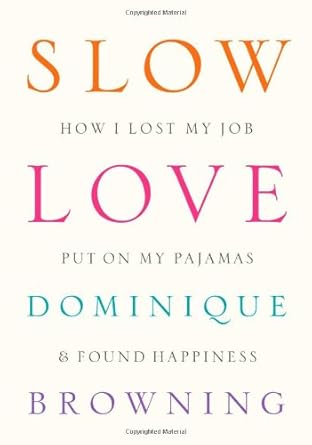 Slow Love: How I Lost My Job, Put On My Pajamas & Found Happiness cover image