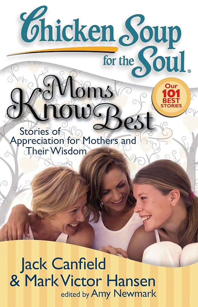 Chicken Soup for the Soul: Moms Know Best: Stories of Appreciation for Mothers and Their Wisdom cover image