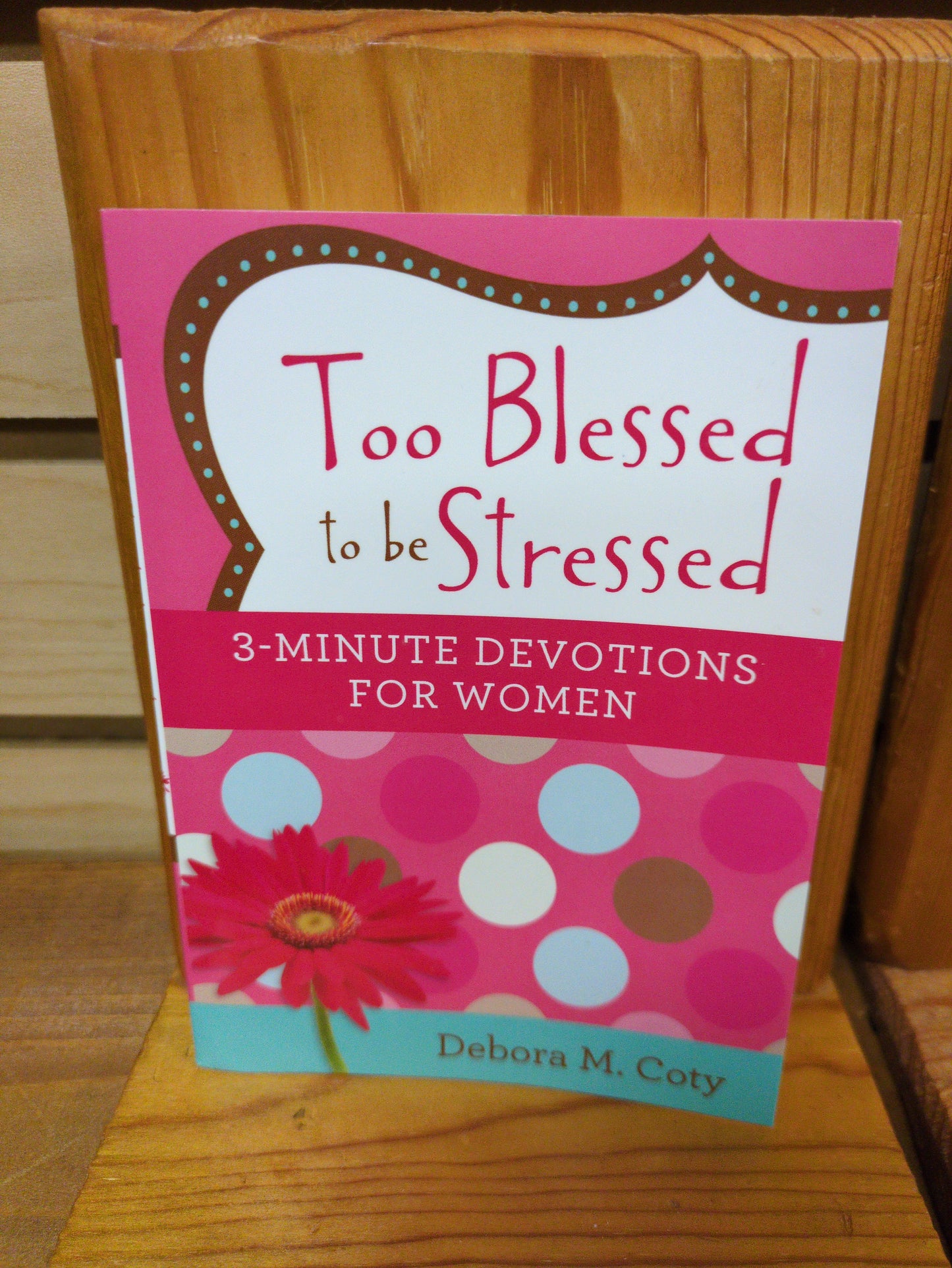 Too Blessed to be Stressed, 3 Minutes Devotions for Women