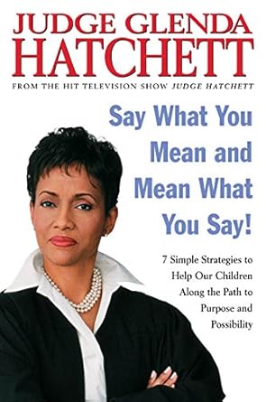 Say What You Mean and Mean What You Say!: 7 Simple Strategies to Help Our Children Along the Path to Purpose and Possibility cover image