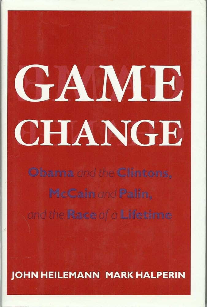 Game Change: Obama and the Clintons, McCain and Palin, and the Race of a Lifetime cover image