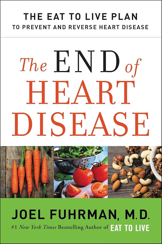 The End of Heart Disease: The Eat to Live Plan to Prevent and Reverse Heart Disease (Eat for Life) cover image