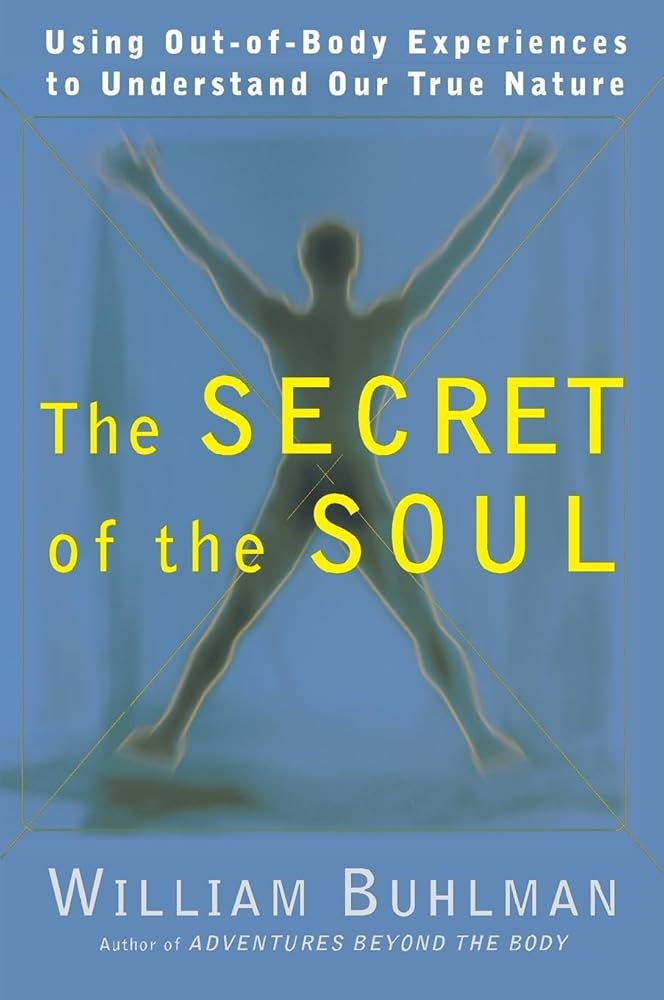 The Secret of the Soul: Using Out-of-Body Experiences to Understand Our True Nature cover image