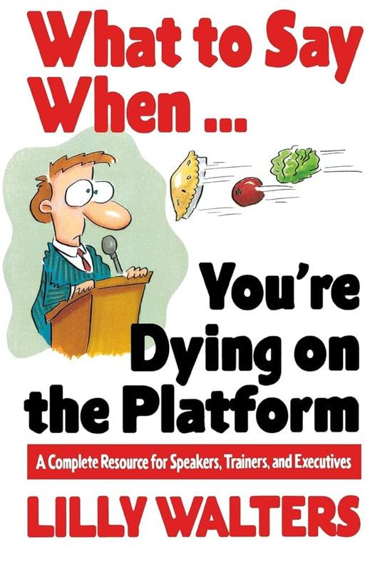 What to Say When. . .You're Dying on the Platform: A Complete Resource for Speakers, Trainers, and Executives cover image