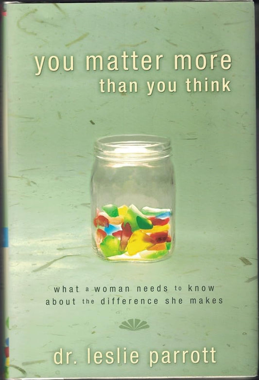 You Matter More Than You Think: What a Woman Needs to Know about the Difference She Makes cover image