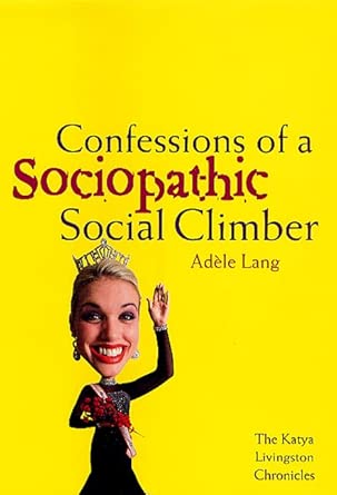 Confessions of a Sociopathic Social Climber: The Katya Livingston Chronicles cover image