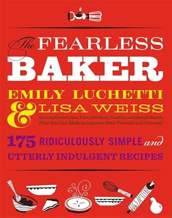 The Fearless Baker: Scrumptious Cakes, Pies, Cobblers, Cookies, and Quick Breads that You Can Make to Impress Your Friends and Yourself cover image
