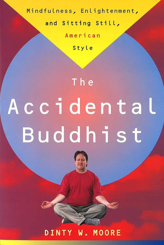 The Accidental Buddhist: Mindfulness, Enlightenment, and Sitting Still, American Style cover image