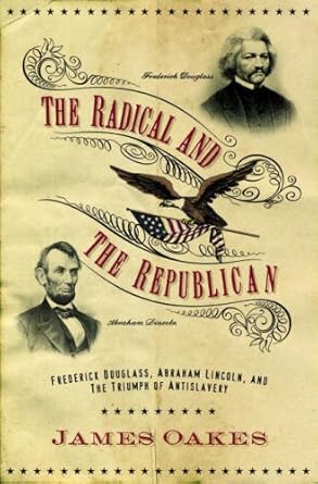 The Radical and the Republican: Frederick Douglass, Abraham Lincoln, and the Triumph of Antislavery Politics cover image