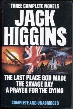 Three Complete Novels: Jack Higgins ( The Last Place God Made / The Savage Day / A Prayer for the Dying ) cover image