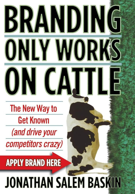Branding Only Works on Cattle: The New Way to Get Known (and drive your competitors crazy) cover image