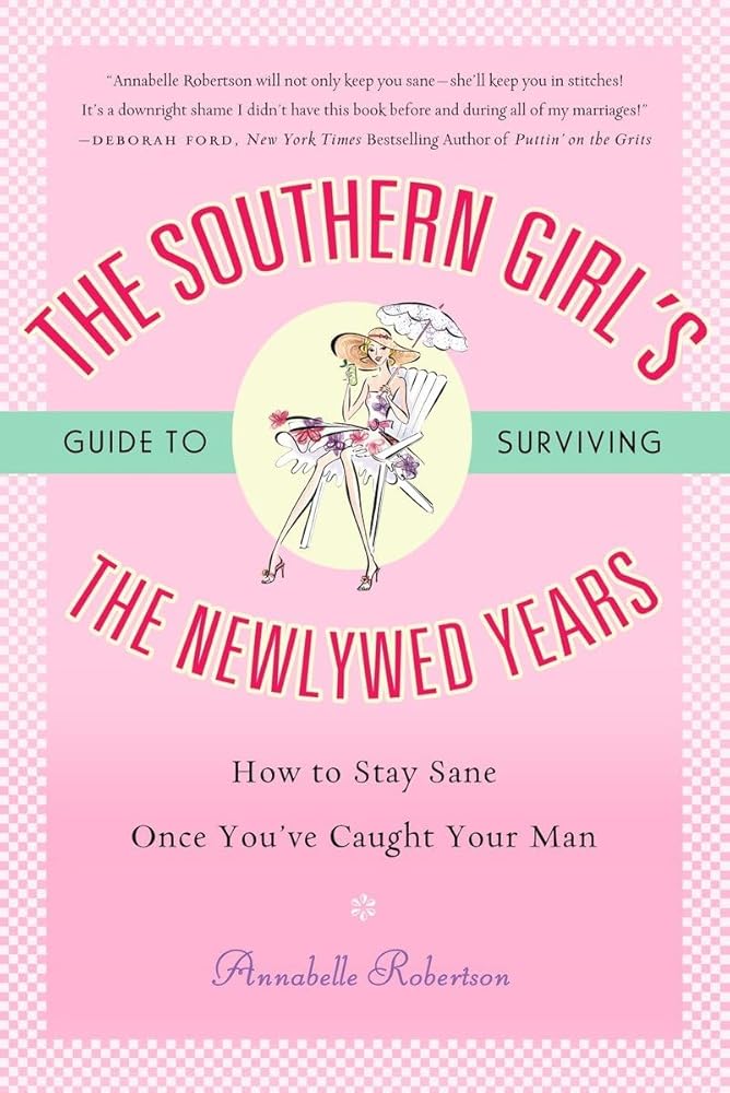 The Southern Girl's Guide to Surviving the Newlywed Years: How To Stay Sane Once You've Caught Your Man cover image
