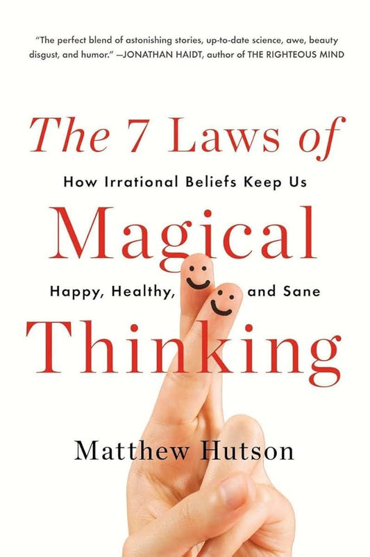 The 7 Laws of Magical Thinking: How Irrational Beliefs Keep Us Happy, Healthy, and Sane cover image