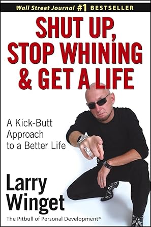 Shut Up, Stop Whining, and Get a Life: A Kick-Butt Approach to a Better Life cover image