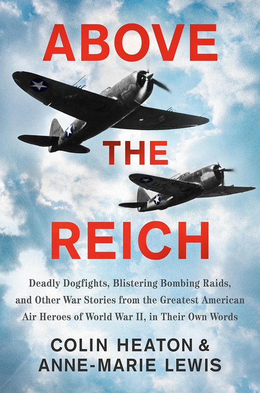 Above the Reich: Deadly Dogfights, Blistering Bombing Raids, and Other War Stories from the Greatest American Air Heroes of World War II, in Their Own Words cover image