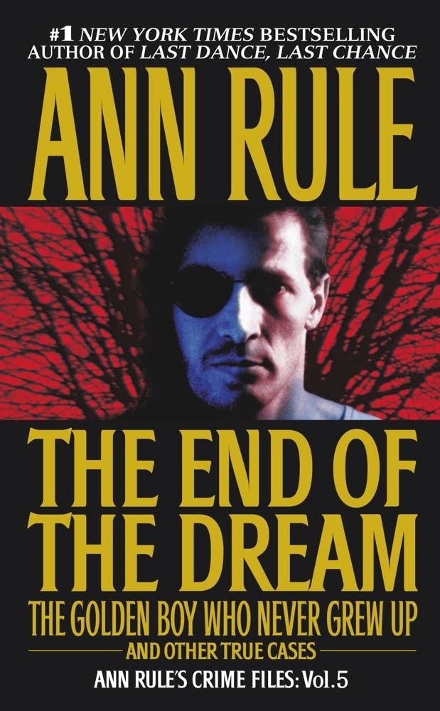 The End Of The Dream The Golden Boy Who Never Grew Up : Ann Rules Crime Files Volume 5 cover image