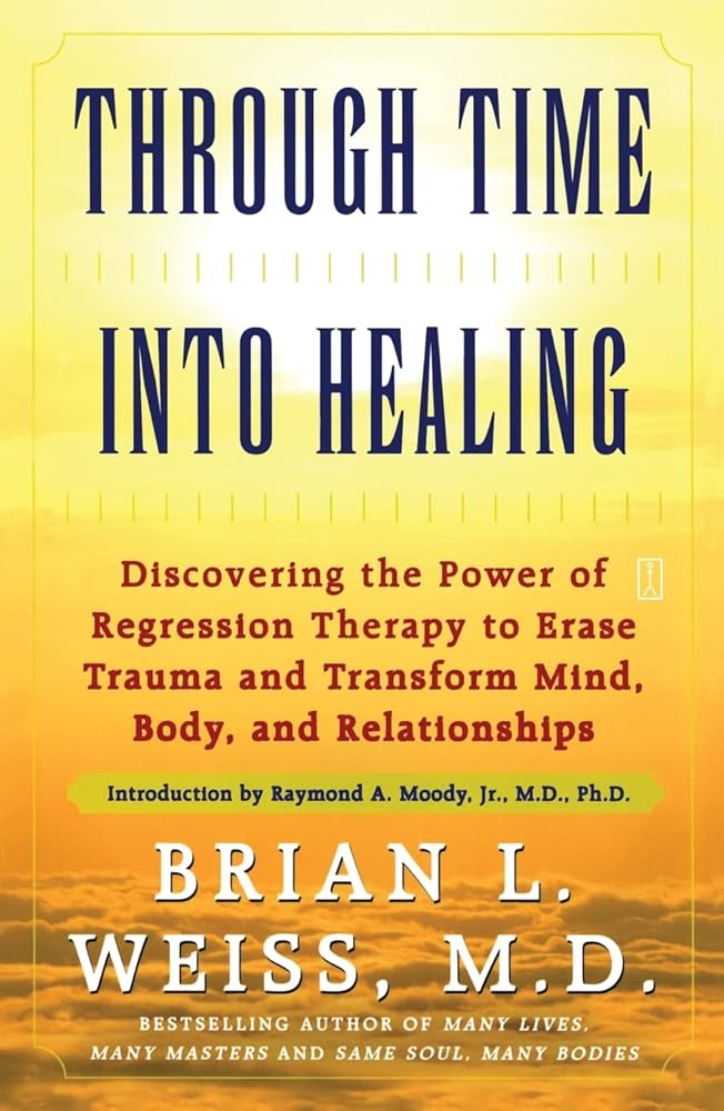 Through Time Into Healing: Discovering the Power of Regression Therapy to Erase Trauma and Transform Mind, Body and Relationships cover image