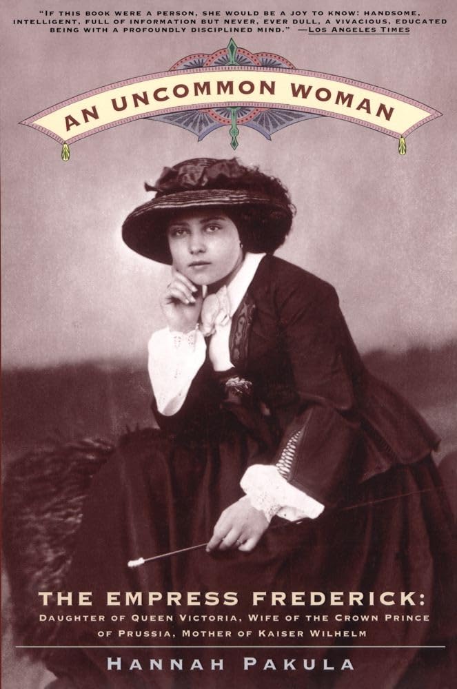 An Uncommon Woman - The Empress Frederick: Daughter of Queen Victoria, Wife of the Crown Prince of Prussia, Mother of Kaiser Wilhelm cover image