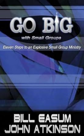 Go BIG with Small Groups: Eleven Steps to an Explosive Small Group Ministry cover image