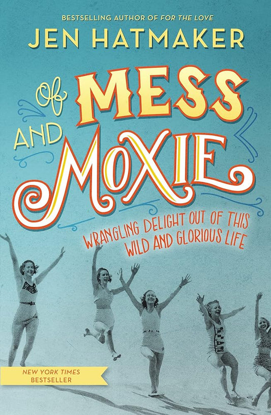 Of Mess and Moxie: Wrangling Delight Out of This Wild and Glorious Life cover image