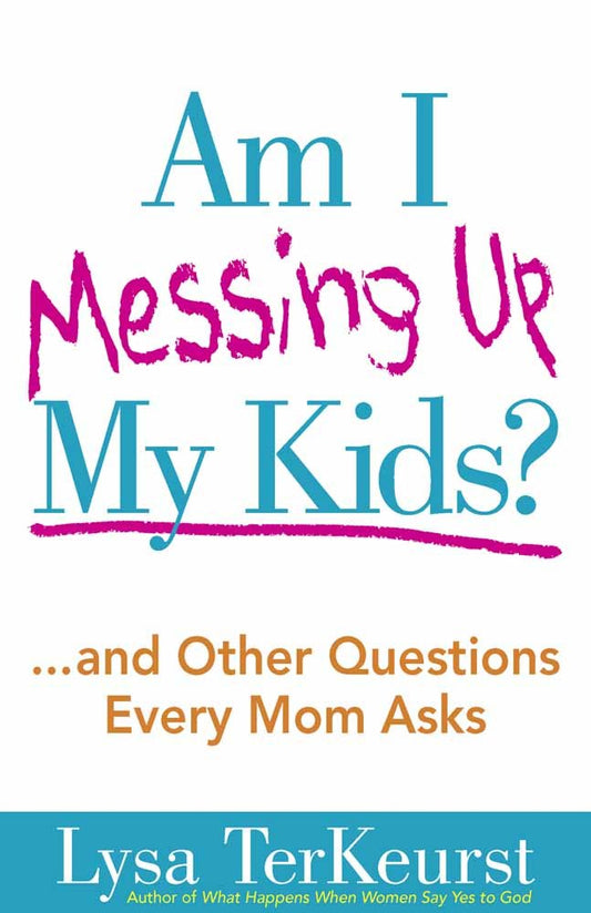 Am I Messing Up My Kids?: ...and Other Questions Every Mom Asks cover image