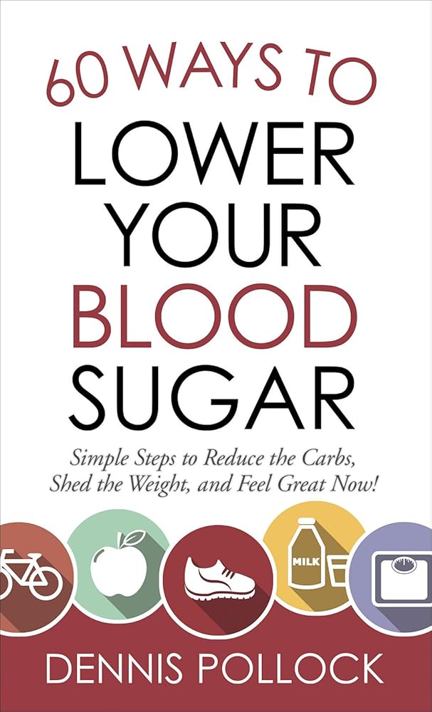 60 Ways to Lower Your Blood Sugar: Simple Steps to Reduce the Carbs, Shed the Weight, and Feel Great Now! cover image