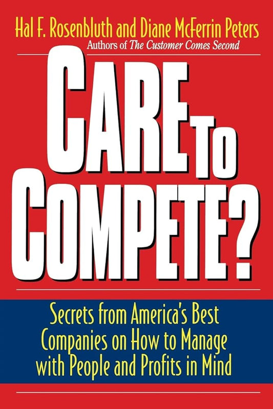 Care To Compete?: Secrets From America's Best Companies On How To Manage With People--and Profits--in Mind cover image