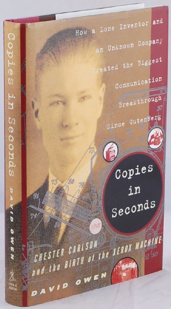 Copies in Seconds: How a Lone Inventor and an Unknown Company Created the Biggest Communication Breakthrough Since Gutenberg--Chester Carlson and the Birth of the Xerox Machine cover image