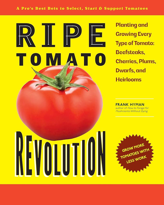 Ripe Tomato Revolution: Planting and Growing Every Type of Tomato: Beefsteaks, Cherries, Plums, Dwarfs, and Heirlooms cover image