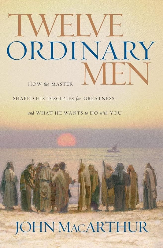 Twelve Ordinary Men: How the Master Shaped His Disciples for Greatness, and What He Wants to Do with You cover image