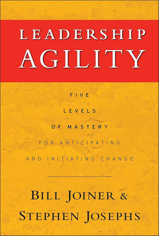 Leadership Agility: Five Levels of Mastery for Anticipating and Initiating Change cover image