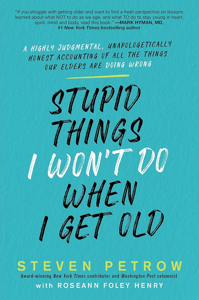 Stupid Things I Won't Do When I Get Old: A Highly Judgmental, Unapologetically Honest Accounting of All the Things Our Elders Are Doing Wrong cover image