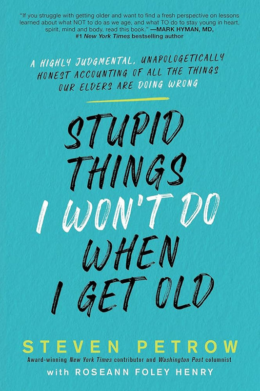 Stupid Things I Won't Do When I Get Old: A Highly Judgmental, Unapologetically Honest Accounting of All the Things Our Elders Are Doing Wrong cover image