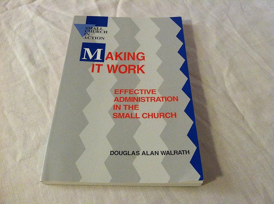 Making It Work: Effective Administration in the Small Church (Small Church in Action) cover image