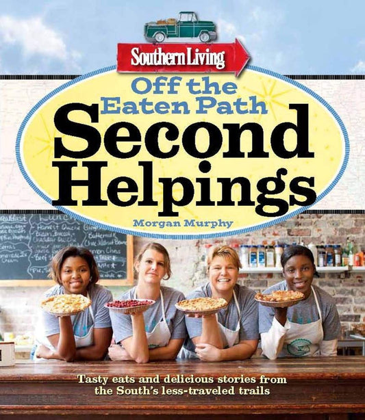 Southern Living Off the Eaten Path: Second Helpings: Tasty eats and delicious stories from the South's less-traveled trails cover image