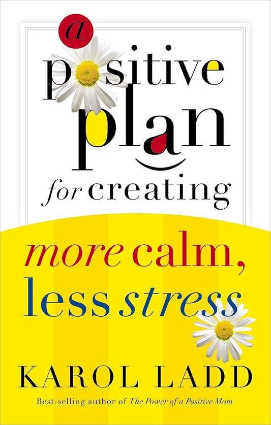 A Positive Plan For Creating More Calm Less Stress cover image