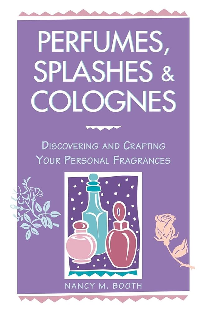 Perfumes, Splashes & Colognes: Discovering and Crafting Your Personal Fragrances cover image