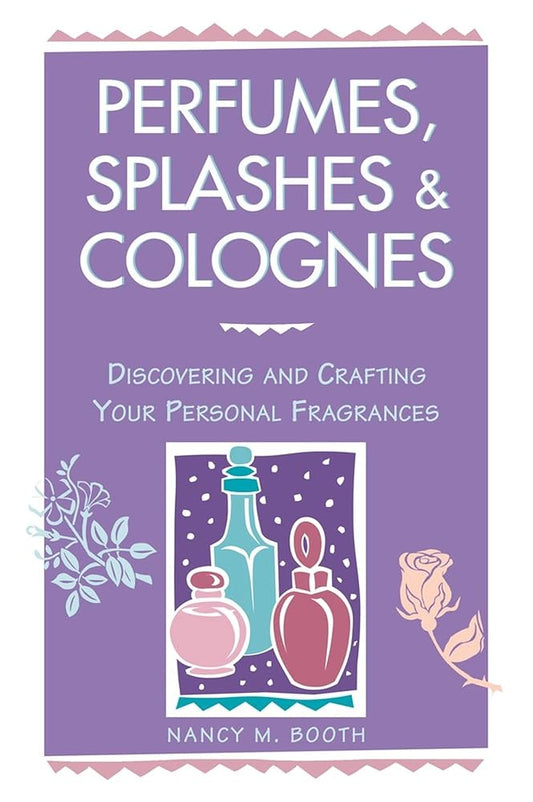 Perfumes, Splashes & Colognes: Discovering and Crafting Your Personal Fragrances cover image