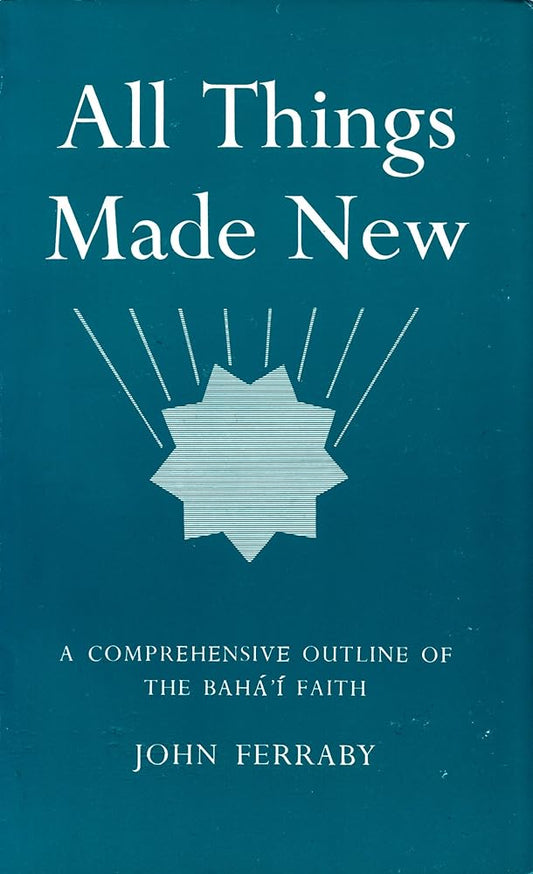 All Things Made New: Comprehensive Outline of the Baha'i Faith cover image